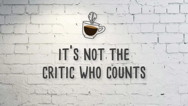 Mojospresso: It's Not The Critic Who Counts