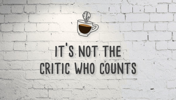 Mojospresso: It's Not The Critic Who Counts